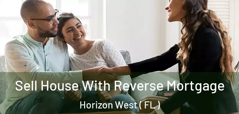  Sell House With Reverse Mortgage Horizon West ( FL )