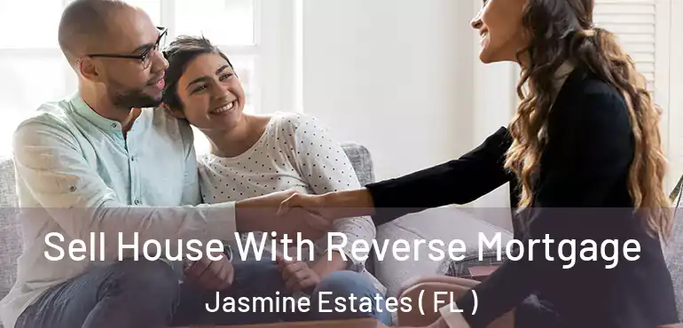  Sell House With Reverse Mortgage Jasmine Estates ( FL )