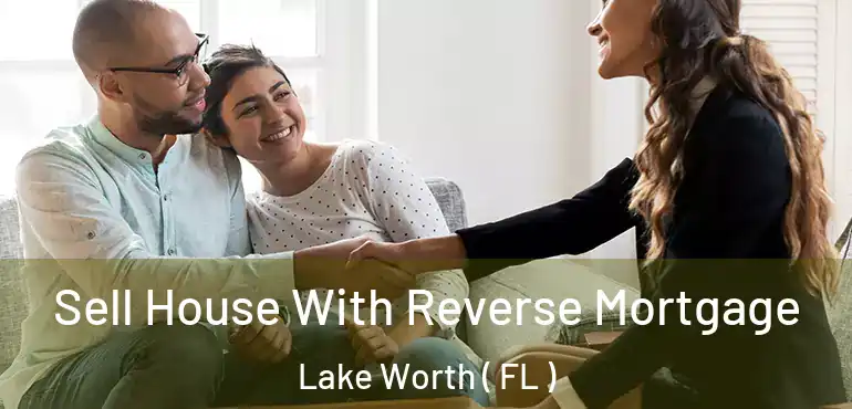 Sell House With Reverse Mortgage Lake Worth ( FL )