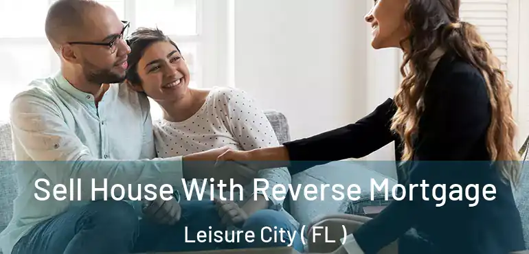  Sell House With Reverse Mortgage Leisure City ( FL )