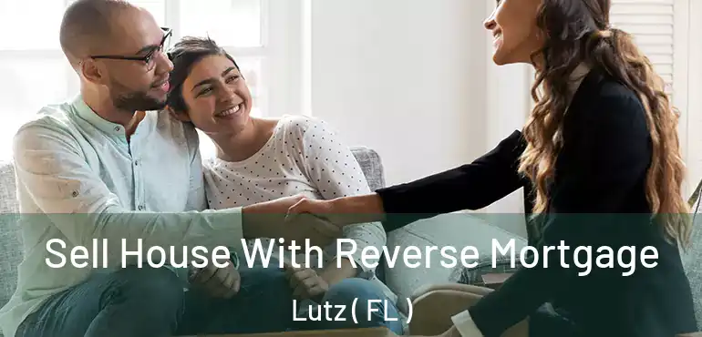  Sell House With Reverse Mortgage Lutz ( FL )