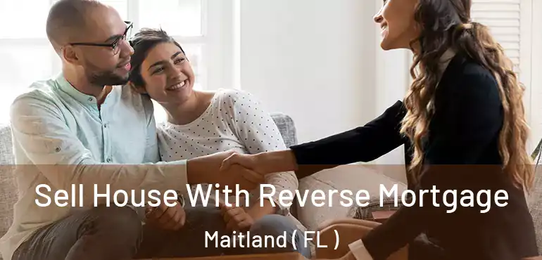  Sell House With Reverse Mortgage Maitland ( FL )