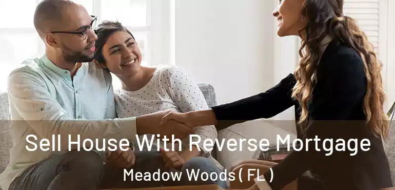  Sell House With Reverse Mortgage Meadow Woods ( FL )