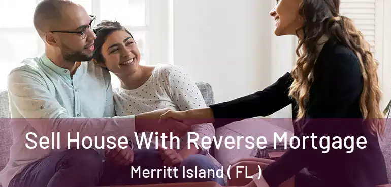  Sell House With Reverse Mortgage Merritt Island ( FL )