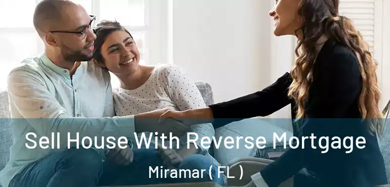  Sell House With Reverse Mortgage Miramar ( FL )