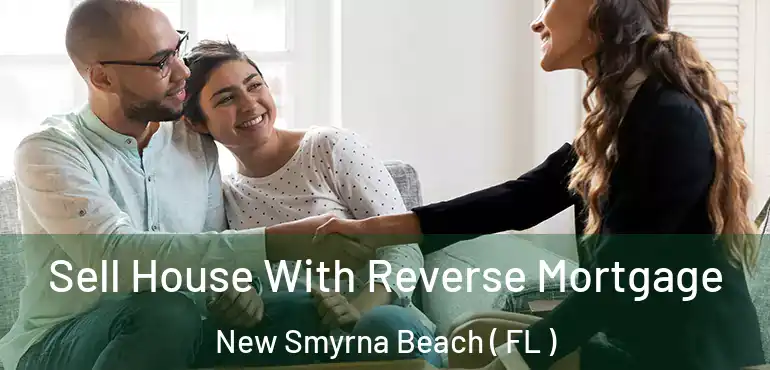  Sell House With Reverse Mortgage New Smyrna Beach ( FL )