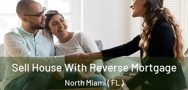  Sell House With Reverse Mortgage North Miami ( FL )