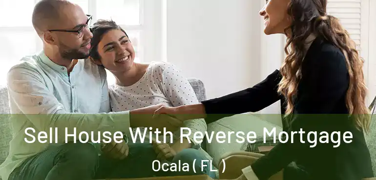  Sell House With Reverse Mortgage Ocala ( FL )