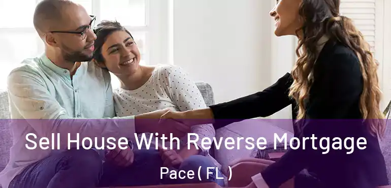  Sell House With Reverse Mortgage Pace ( FL )