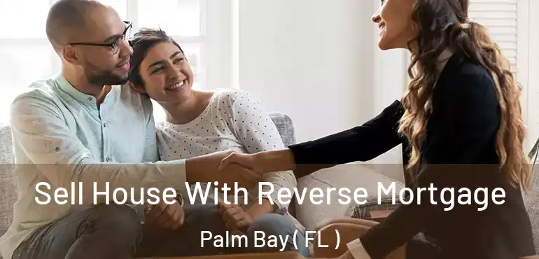  Sell House With Reverse Mortgage Palm Bay ( FL )