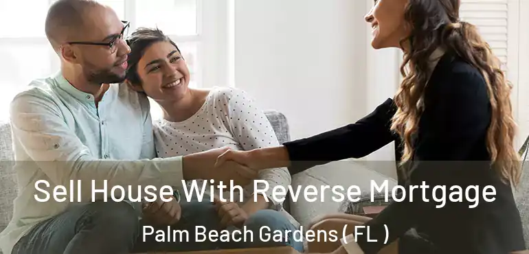  Sell House With Reverse Mortgage Palm Beach Gardens ( FL )
