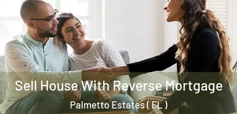  Sell House With Reverse Mortgage Palmetto Estates ( FL )