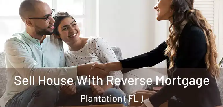  Sell House With Reverse Mortgage Plantation ( FL )