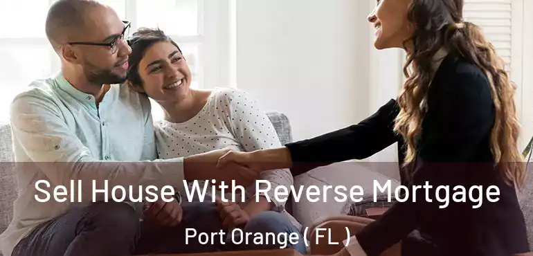  Sell House With Reverse Mortgage Port Orange ( FL )