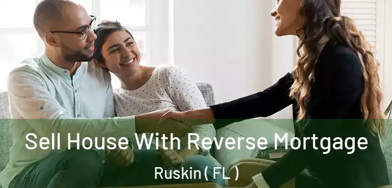  Sell House With Reverse Mortgage Ruskin ( FL )