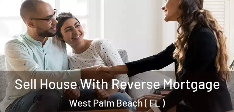  Sell House With Reverse Mortgage West Palm Beach ( FL )