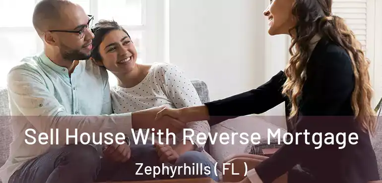  Sell House With Reverse Mortgage Zephyrhills ( FL )