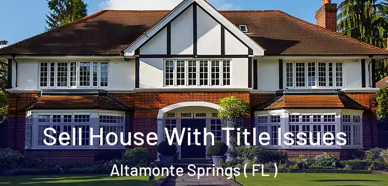  Sell House With Title Issues Altamonte Springs ( FL )