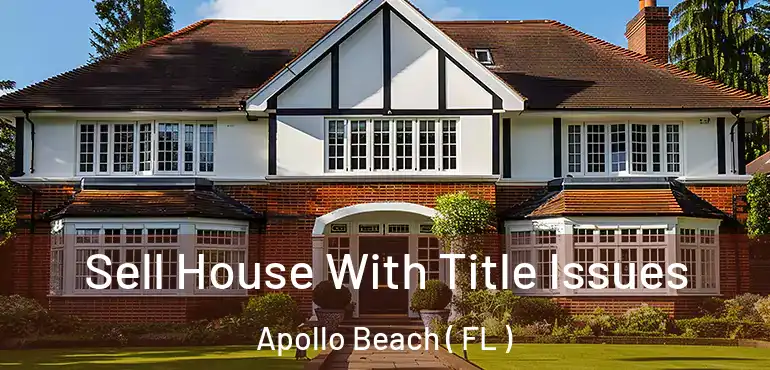  Sell House With Title Issues Apollo Beach ( FL )