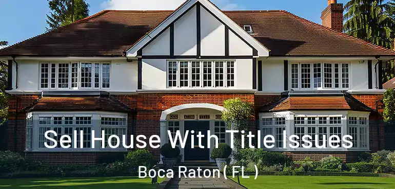  Sell House With Title Issues Boca Raton ( FL )