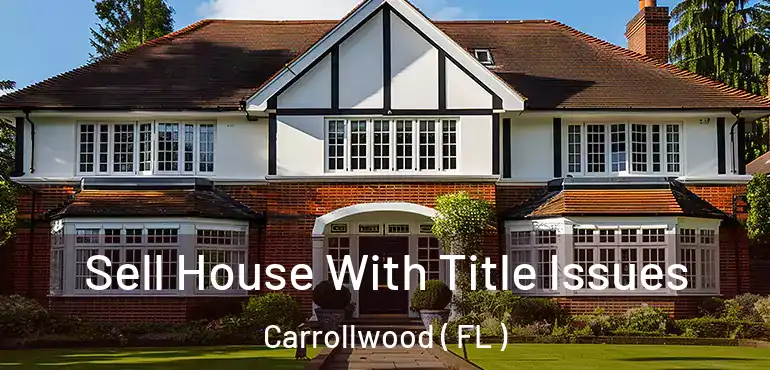  Sell House With Title Issues Carrollwood ( FL )