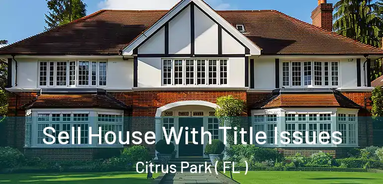 Sell House With Title Issues Citrus Park ( FL )
