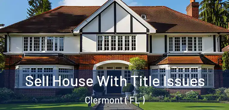  Sell House With Title Issues Clermont ( FL )