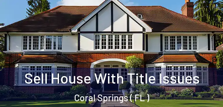  Sell House With Title Issues Coral Springs ( FL )