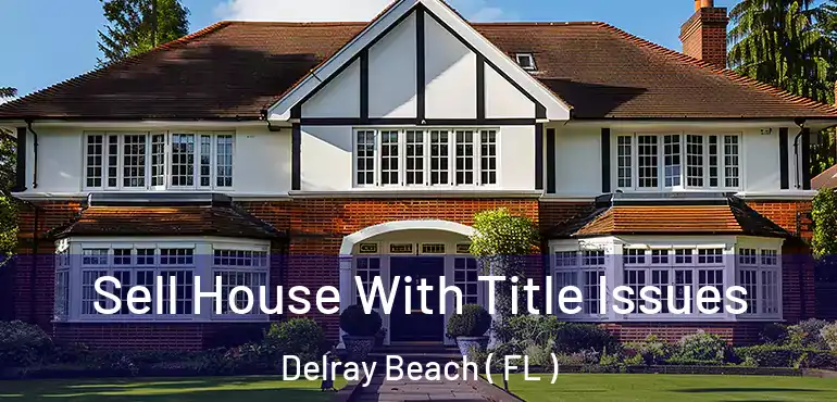  Sell House With Title Issues Delray Beach ( FL )