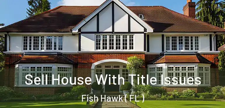 Sell House With Title Issues Fish Hawk ( FL )