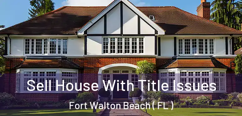  Sell House With Title Issues Fort Walton Beach ( FL )