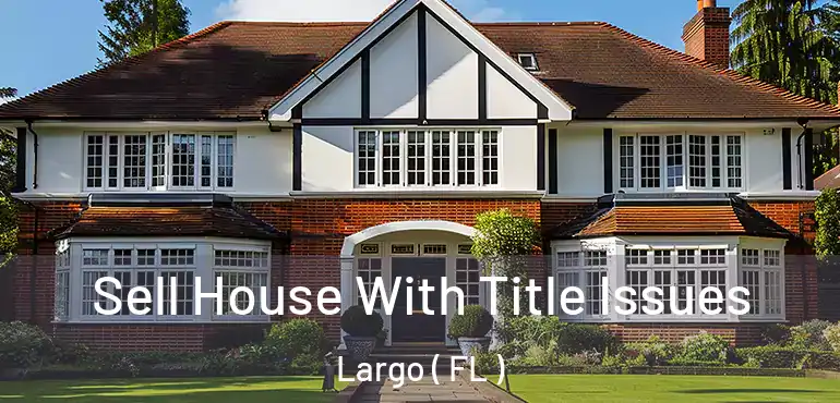  Sell House With Title Issues Largo ( FL )