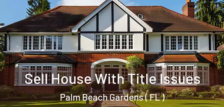 Sell House With Title Issues Palm Beach Gardens ( FL )