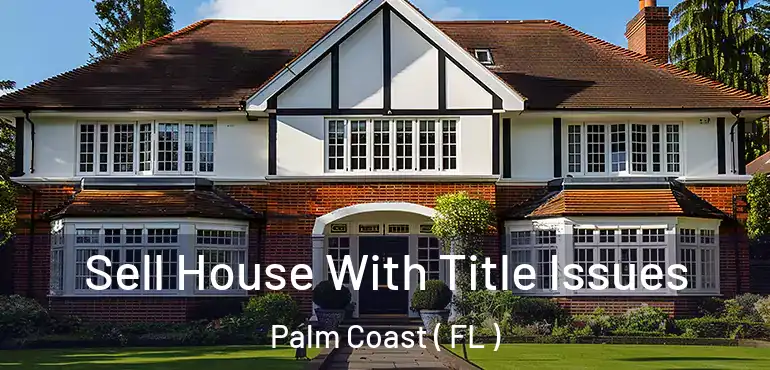  Sell House With Title Issues Palm Coast ( FL )