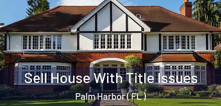  Sell House With Title Issues Palm Harbor ( FL )