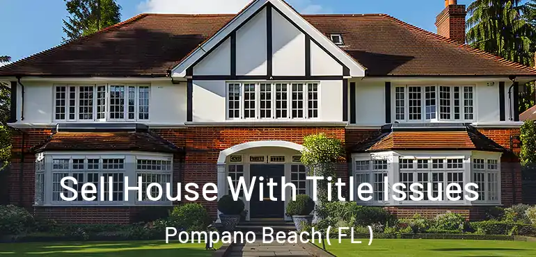  Sell House With Title Issues Pompano Beach ( FL )