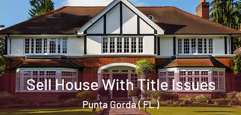  Sell House With Title Issues Punta Gorda ( FL )