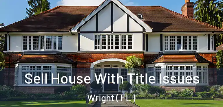  Sell House With Title Issues Wright ( FL )