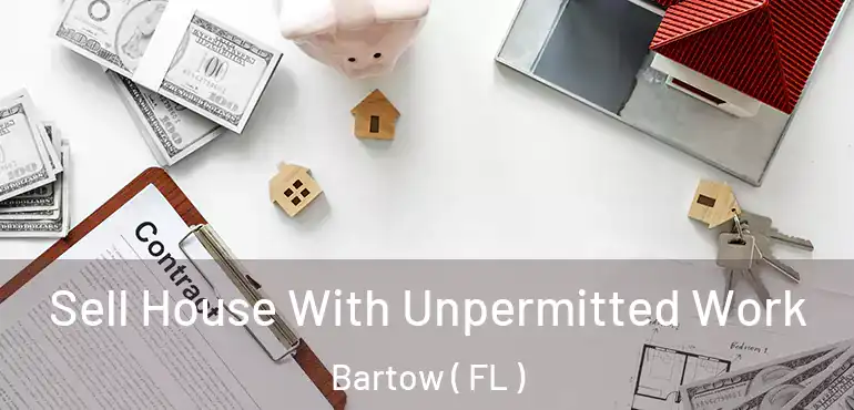  Sell House With Unpermitted Work Bartow ( FL )