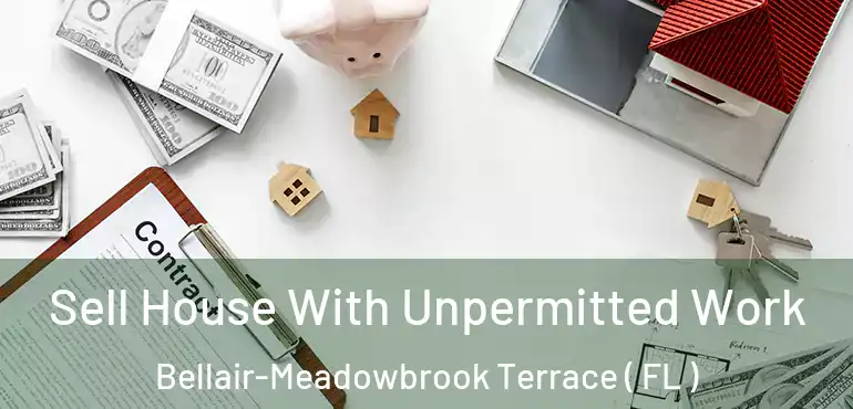  Sell House With Unpermitted Work Bellair-Meadowbrook Terrace ( FL )