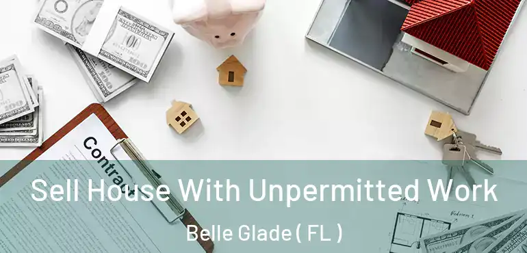  Sell House With Unpermitted Work Belle Glade ( FL )