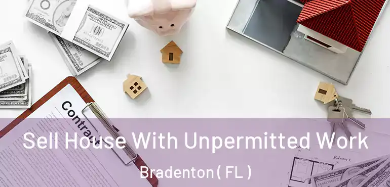  Sell House With Unpermitted Work Bradenton ( FL )