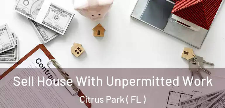  Sell House With Unpermitted Work Citrus Park ( FL )