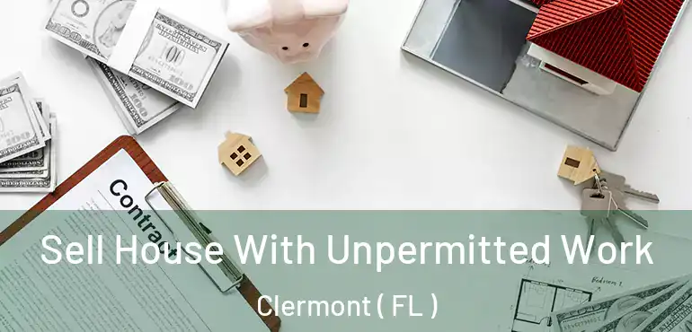  Sell House With Unpermitted Work Clermont ( FL )