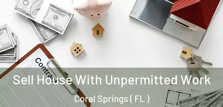  Sell House With Unpermitted Work Coral Springs ( FL )