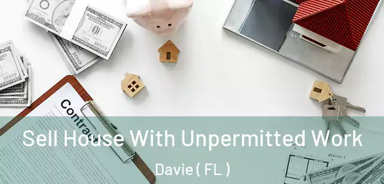  Sell House With Unpermitted Work Davie ( FL )