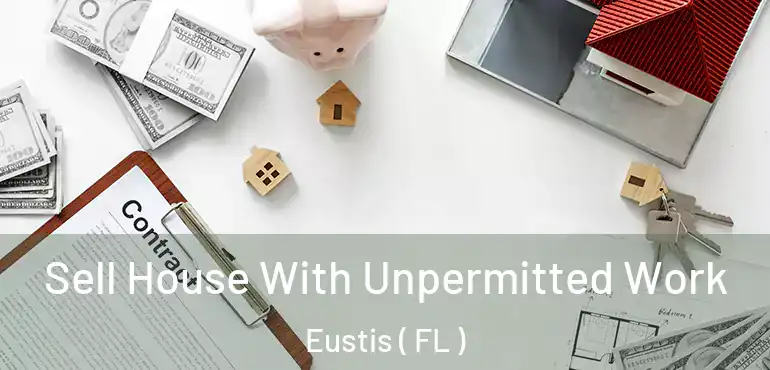  Sell House With Unpermitted Work Eustis ( FL )