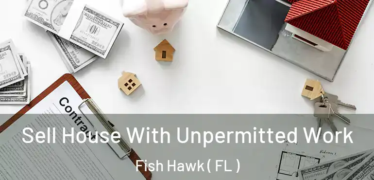  Sell House With Unpermitted Work Fish Hawk ( FL )