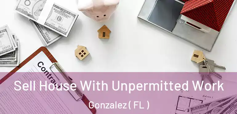  Sell House With Unpermitted Work Gonzalez ( FL )