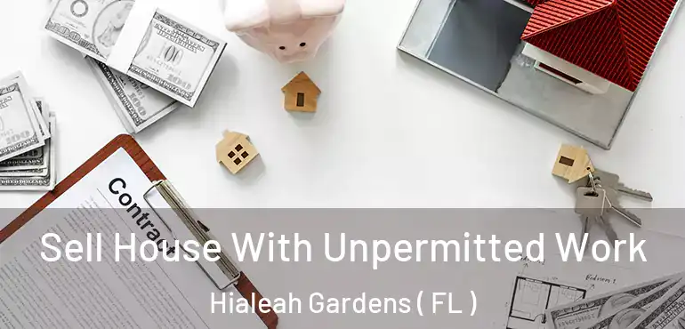  Sell House With Unpermitted Work Hialeah Gardens ( FL )